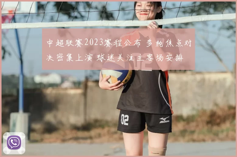 中超联赛2023赛程公布 多轮焦点对决密集上演 球迷关注主客场安排