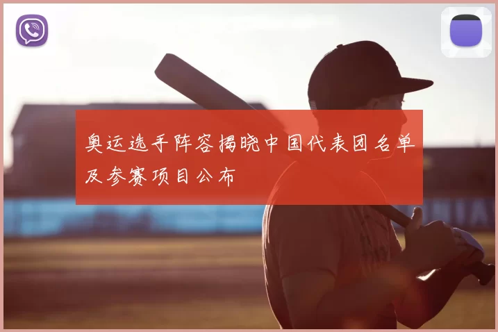 奥运选手阵容揭晓中国代表团名单及参赛项目公布