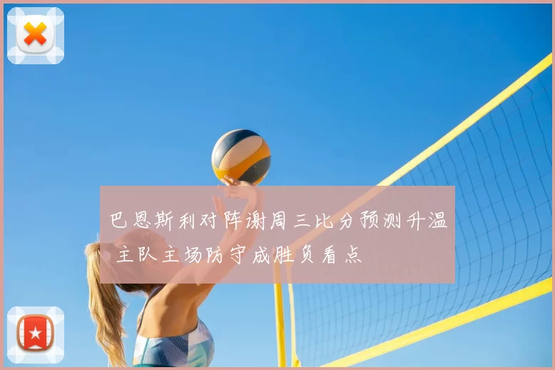 巴恩斯利对阵谢周三比分预测升温 主队主场防守成胜负看点