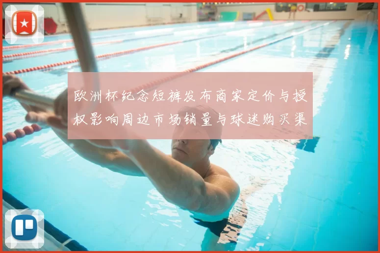 欧洲杯纪念短裤发布商家定价与授权影响周边市场销量与球迷购买渠道