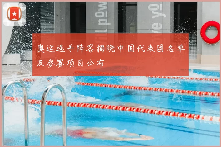 奥运选手阵容揭晓中国代表团名单及参赛项目公布