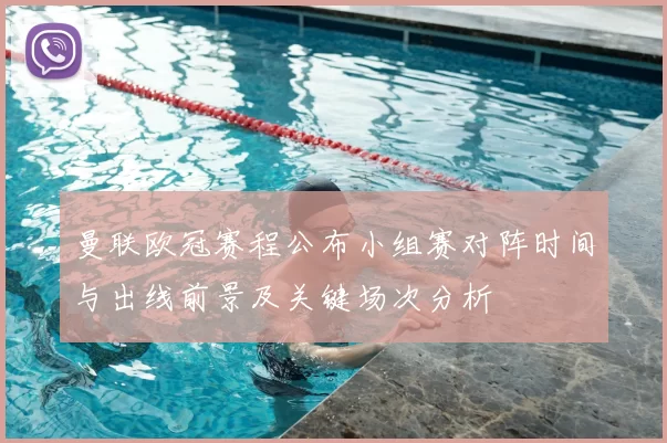 曼联欧冠赛程公布小组赛对阵时间与出线前景及关键场次分析