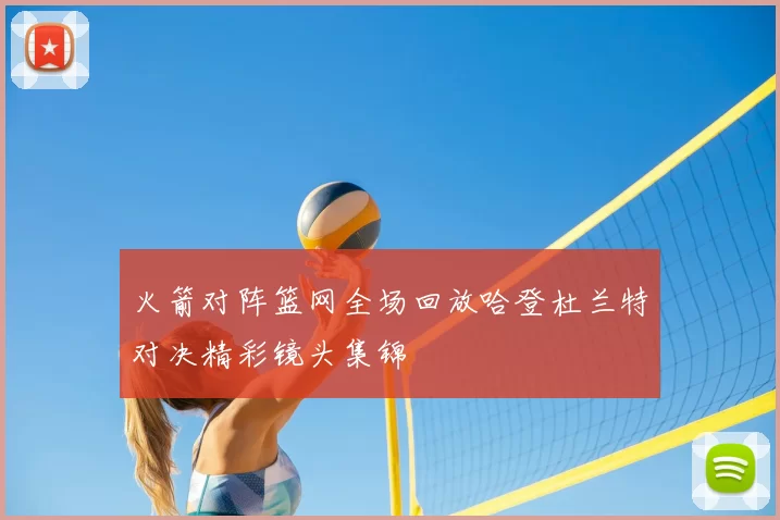 火箭对阵篮网全场回放哈登杜兰特对决精彩镜头集锦