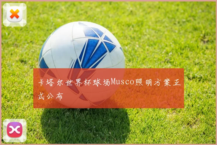 卡塔尔世界杯球场Musco照明方案正式公布