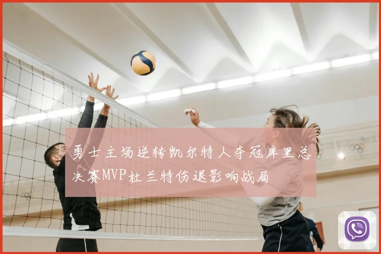 勇士主场逆转凯尔特人夺冠库里总决赛MVP杜兰特伤退影响战局