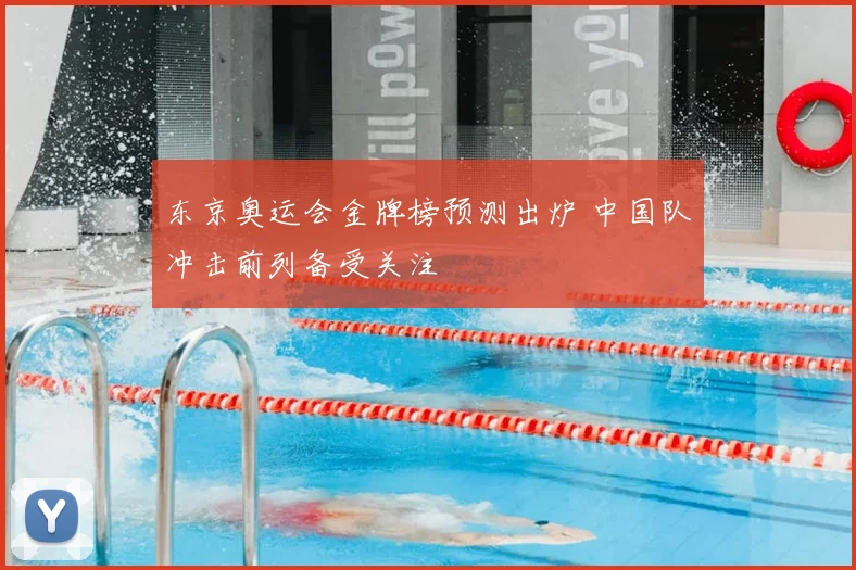 东京奥运会金牌榜预测出炉 中国队冲击前列备受关注
